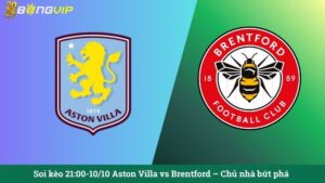 Soi kèo 21:00-10/10 Aston Villa vs Brentford – Chủ nhà bứt phá